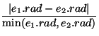 $\displaystyle {\frac{\vert e_1.rad-e_2.rad\vert}{\min(e_1.rad,e_2.rad)}}$