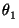 $ \theta_{1}^{}$