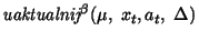 $ \textit{uaktualnij}^{\beta}(\mu,\; x_t,a_t,\; \Delta)$