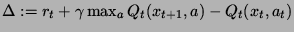 $ \Delta := r_t+\gamma\max_aQ_t(x_{t+1},a)-Q_t(x_t,a_t)$